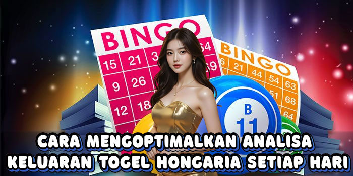 Cara Mengoptimalkan Analisa Keluaran Togel Hongaria Setiap Hari