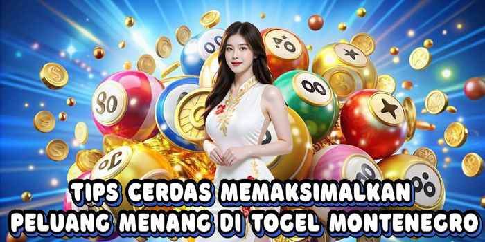 Tips Cerdas Memaksimalkan Peluang Menang Di Togel Montenegro