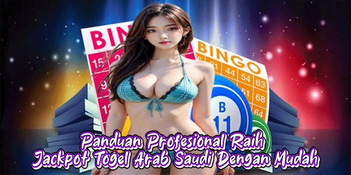 Panduan Profesional Raih Jackpot Togel Arab Saudi Dengan Mudah