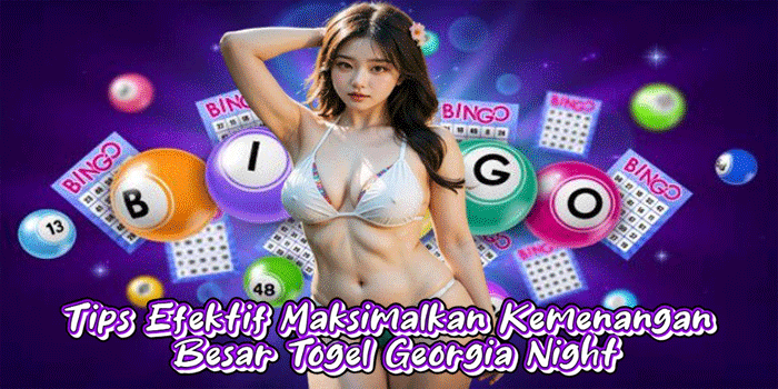 Tips Efektif Maksimalkan Kemenangan Besar Togel Georgia Night