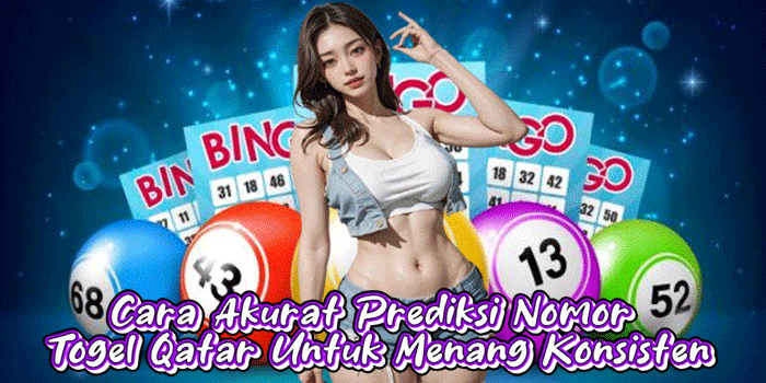 Cara Akurat Prediksi Nomor Togel Qatar Untuk Menang Konsisten