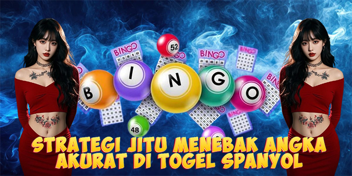 Strategi Jitu Menebak Angka Akurat di Togel Spanyol