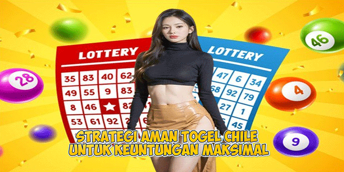 Strategi Aman Togel Chile Untuk Keuntungan Maksimal