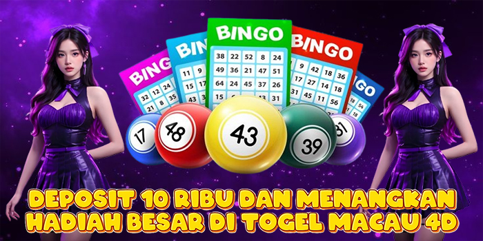 Deposit 10 Ribu Dan Menangkan Hadiah Besar Di Togel Macau 4D