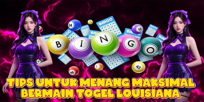 Tips Untuk Menang Maksimal Bermain Togel Louisiana