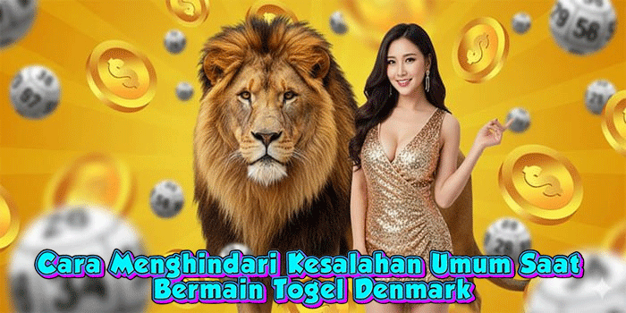 Cara Menghindari Kesalahan Umum Saat Bermain Togel Denmark
